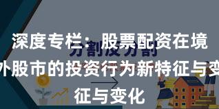 深度专栏：股票配资在境内外股市的投资行为新特征与变化
