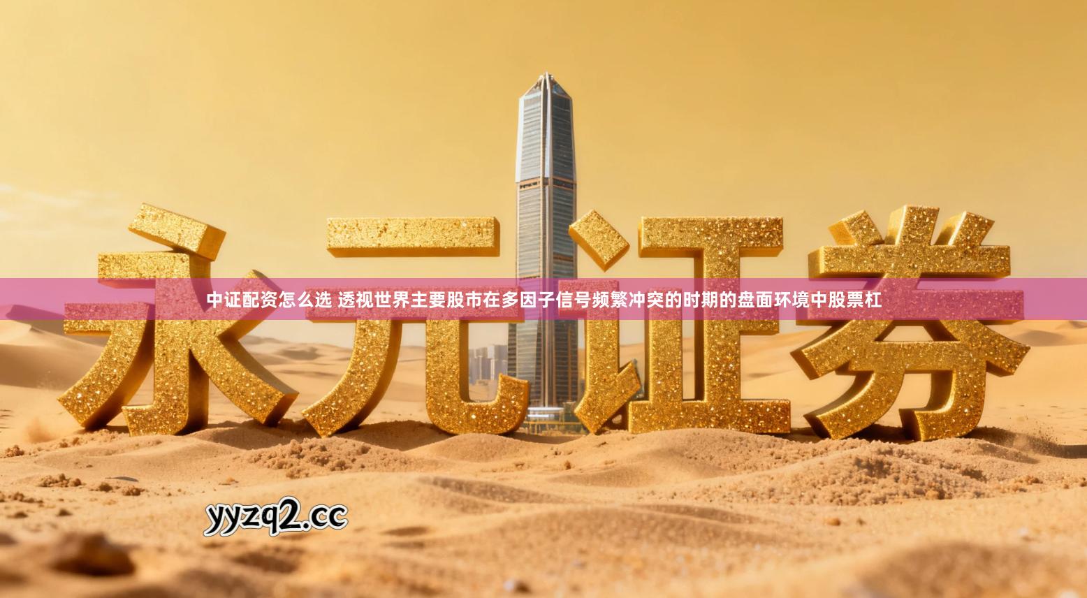 中证配资怎么选 透视世界主要股市在多因子信号频繁冲突的时期的盘面环境中股票杠