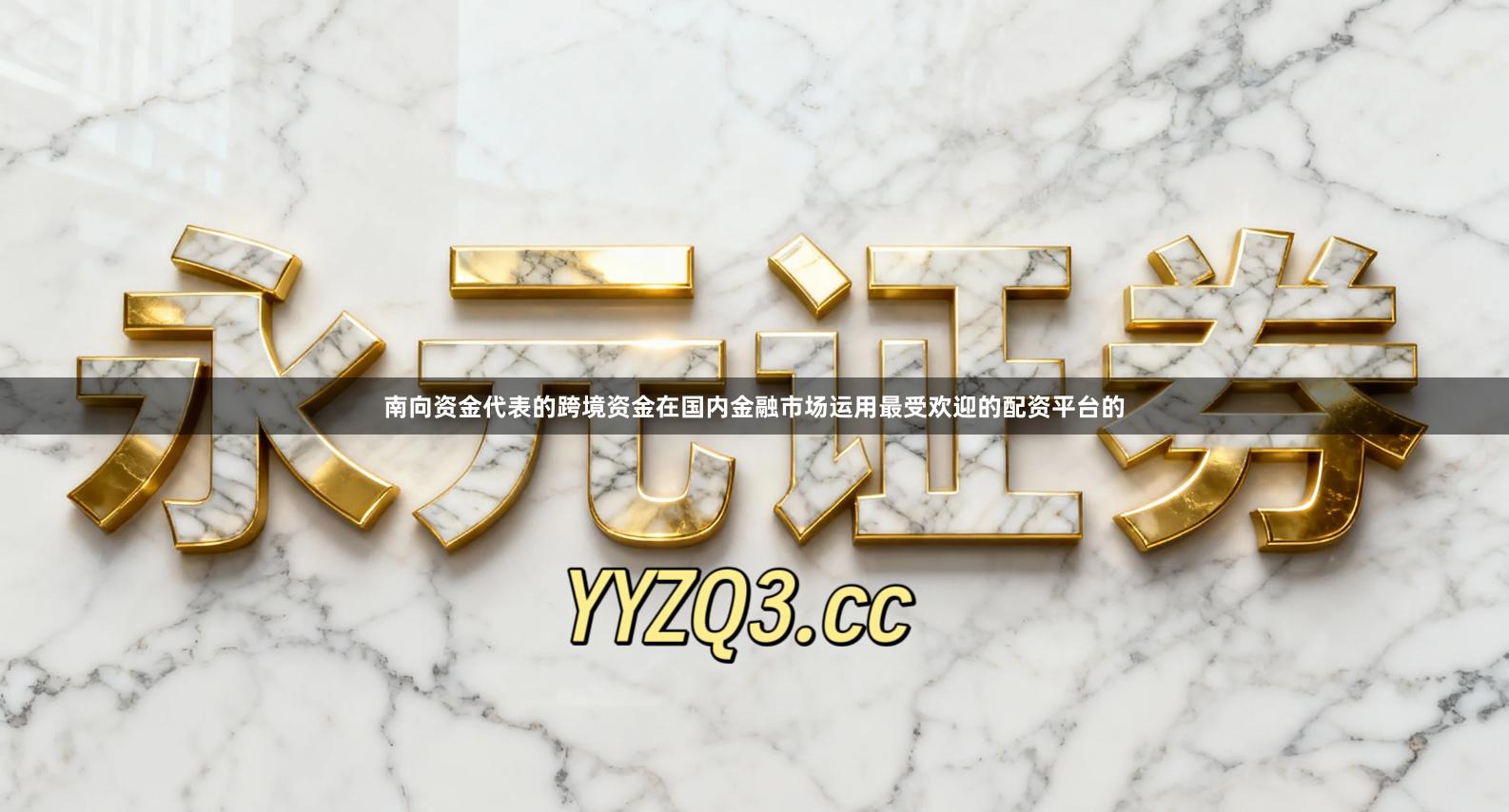 南向资金代表的跨境资金在国内金融市场运用最受欢迎的配资平台的