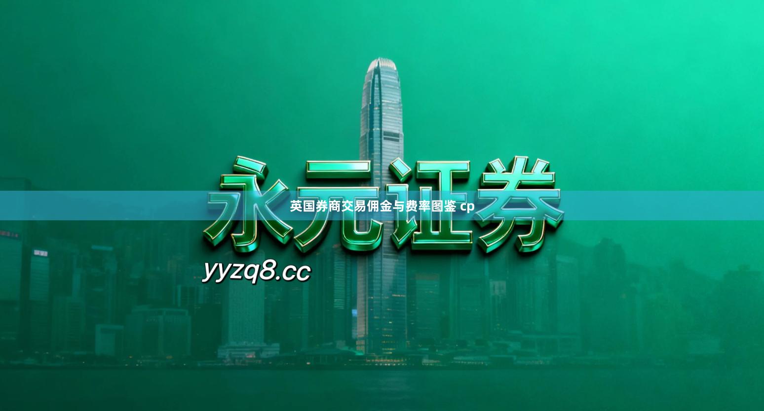 英国券商交易佣金与费率图鉴 cp